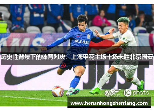 历史性背景下的体育对决：上海申花主场十场未胜北京国安